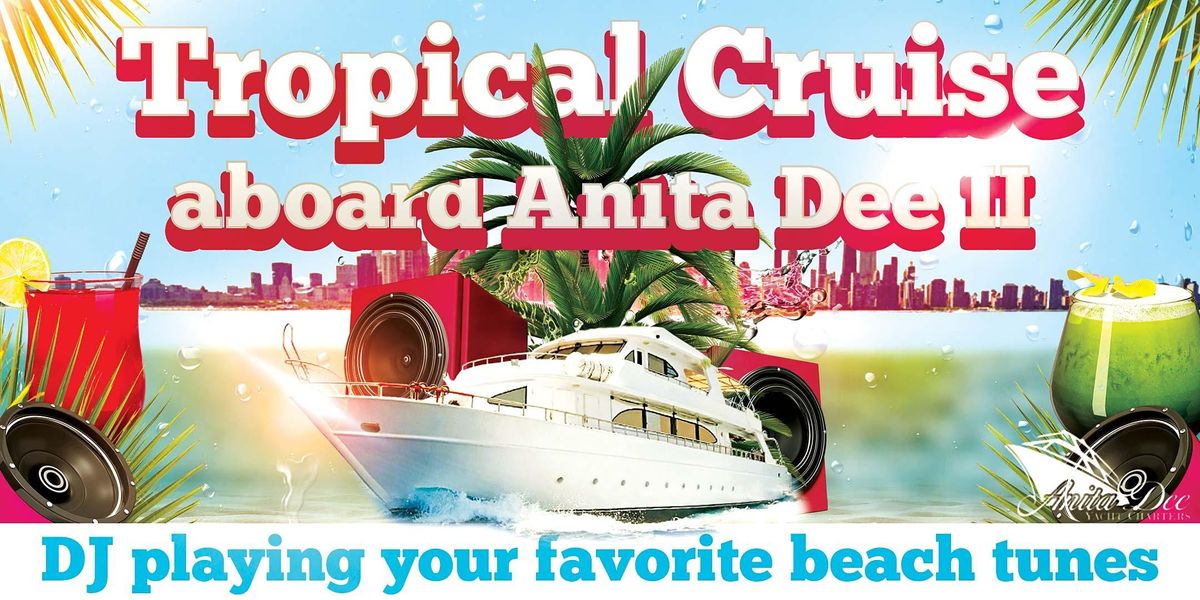 Tropical Cruises aboard Anita Dee II - Live DJ, Dancing & Drinks (21+ Only)