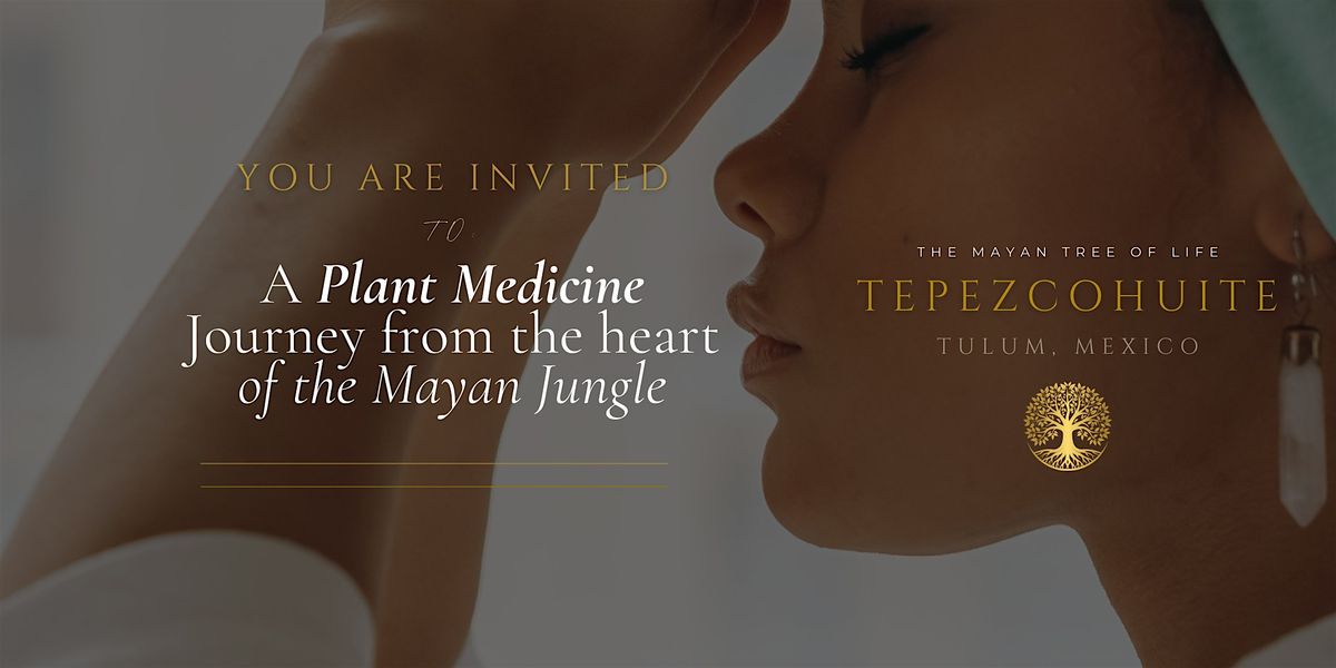 Life Changing - Mayan Plant Medicine Journey Awaits in Tulum, Mexico.