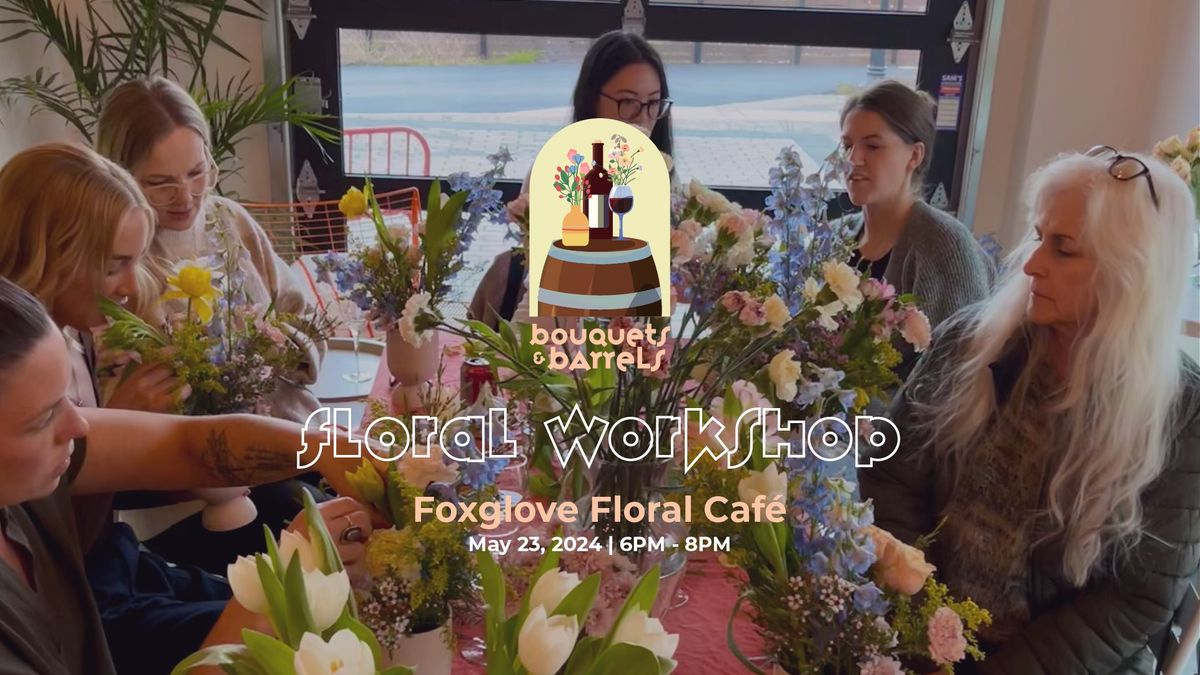 Floral Workshop at Foxglove Floral Cafe | Bouquets & Barrels