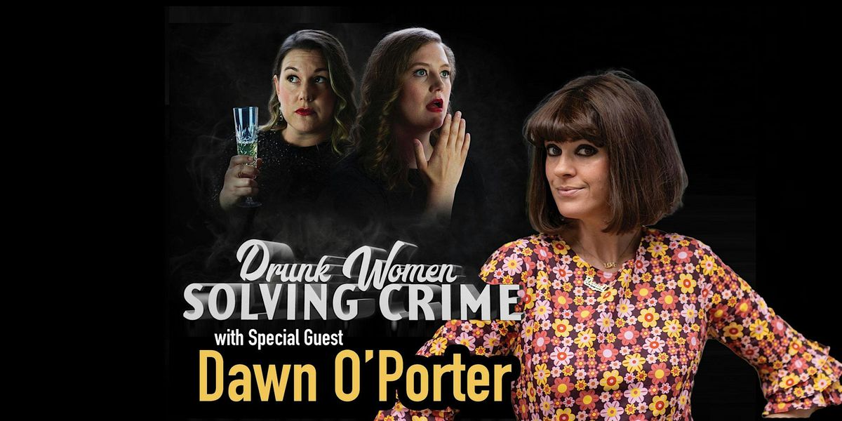 Drunk Women Solving Crime with Dawn O'Porter