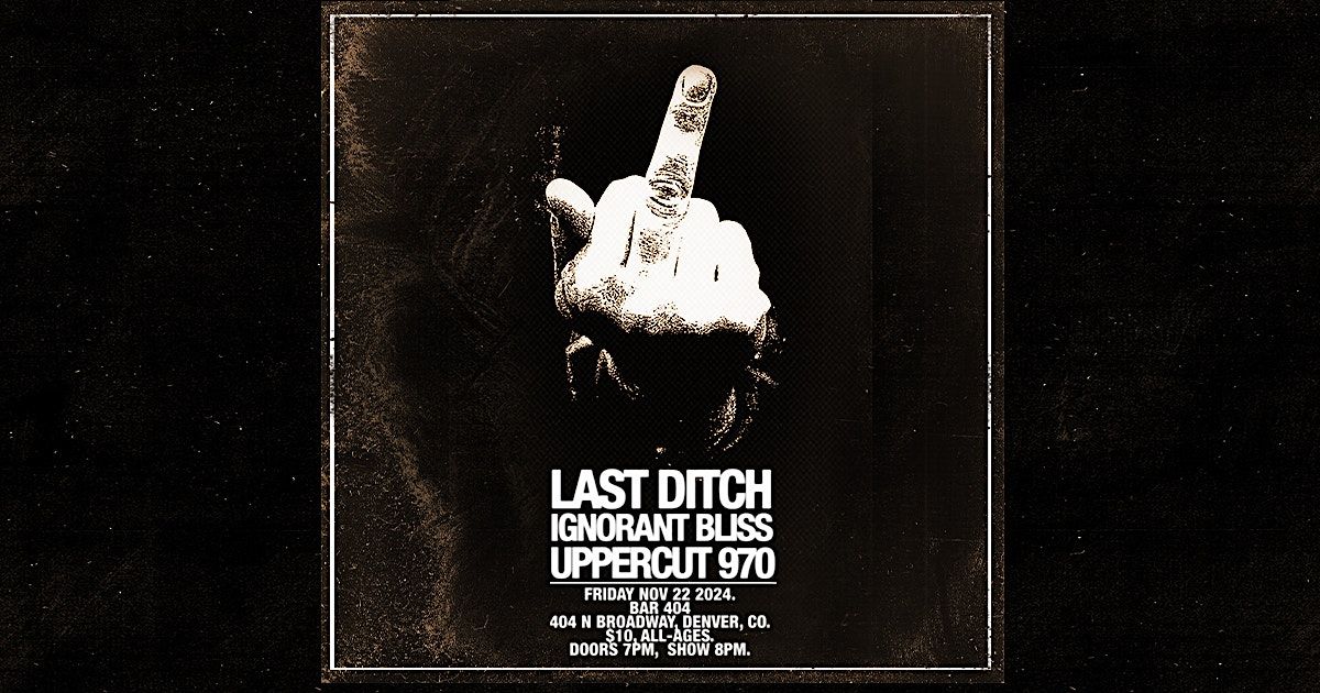 Last Ditch, Ignorant Bliss,  & Uppercut 970