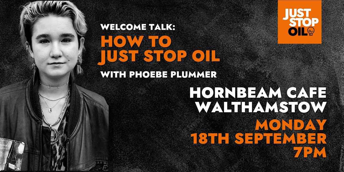 Welcome Talk - How To Just Stop Oil - Walthamstow- With Phoebe Plummer