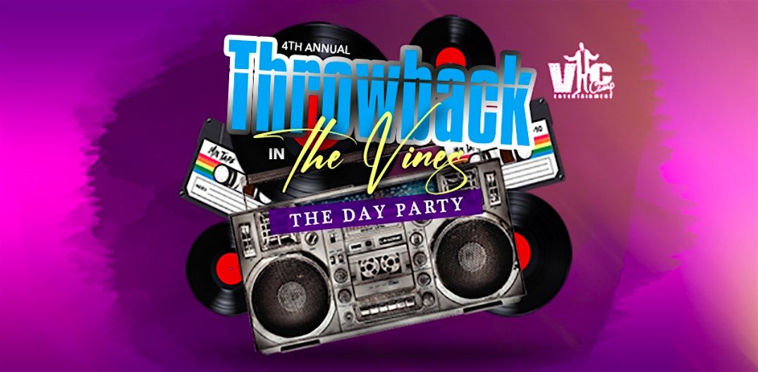 VIC CAMP EVENTS PRESENTS THE 4TH ANNUAL THROWBACK IN THE VINES DAY PARTY