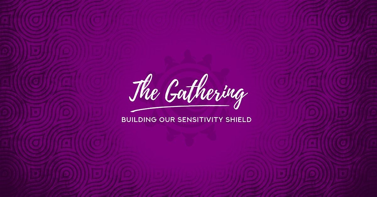 The Gathering: Building Our Sensitivity Shield