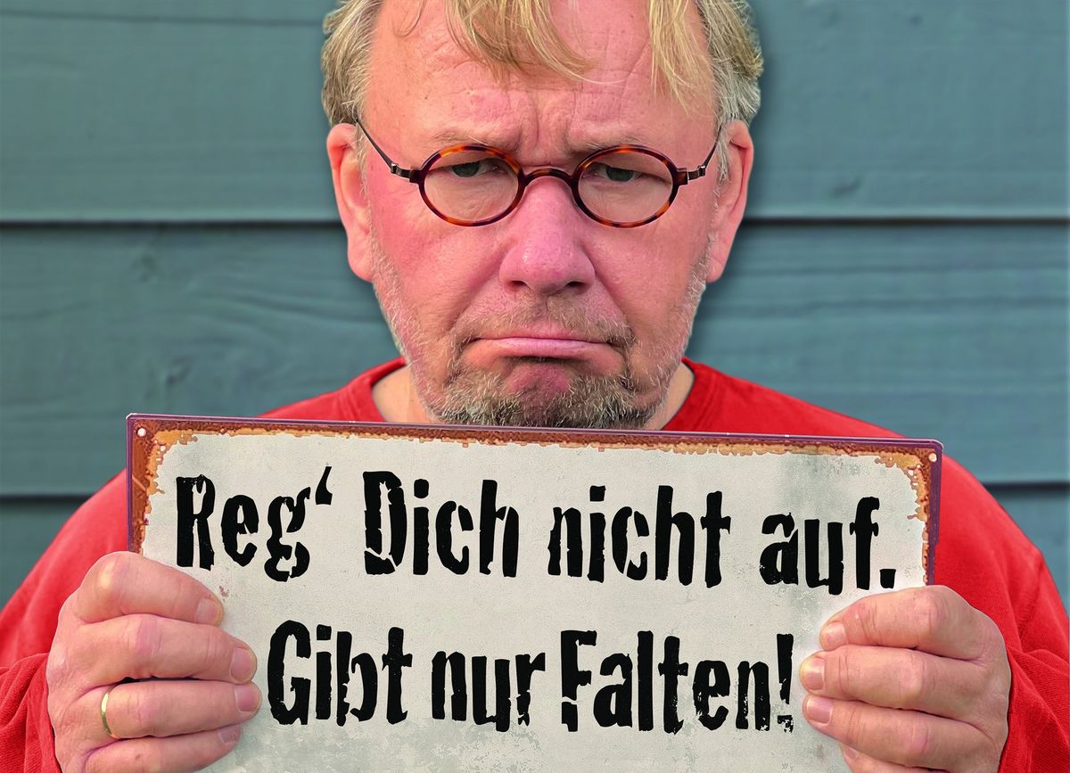 Bernd Stelter \u2013 Reg\u2019 Dich nicht auf. Gibt nur Falten! | Kulturhaus Neuruppin