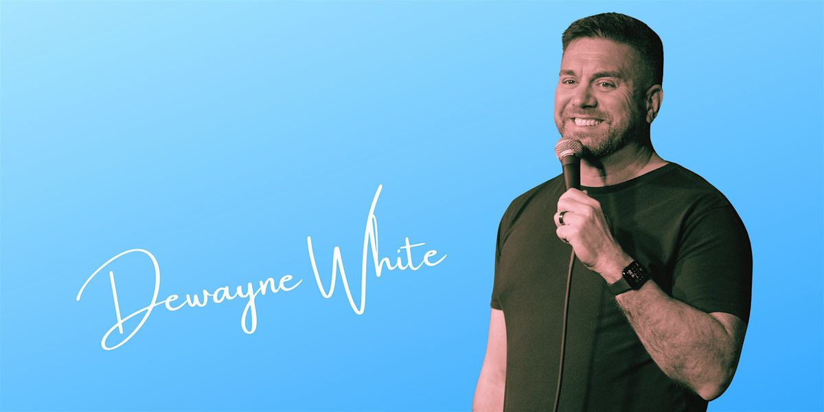 Comedy Night starring Dewayne White!!