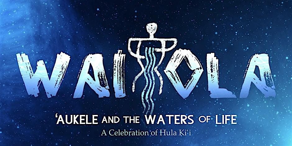 Wai Ola, \u02bbAukele And The Waters Of Life - A celebration of hula ki\u02bbi