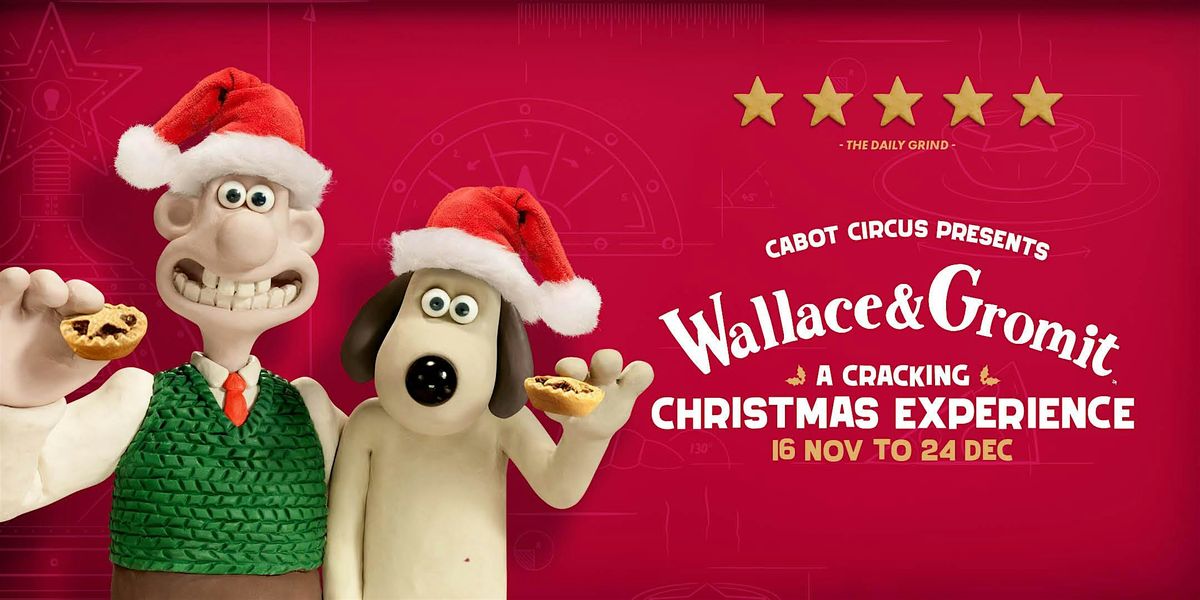 Wallace & Gromit: A Cracking Christmas Experience [16 Nov - 24 Dec]