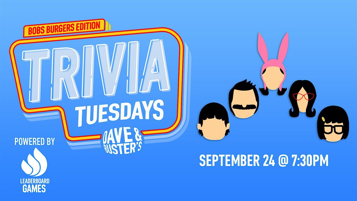 BOBS BURGERS Theme Trivia | Dave & Buster's Albuquerque NM TUE 09\/24 @ 730p