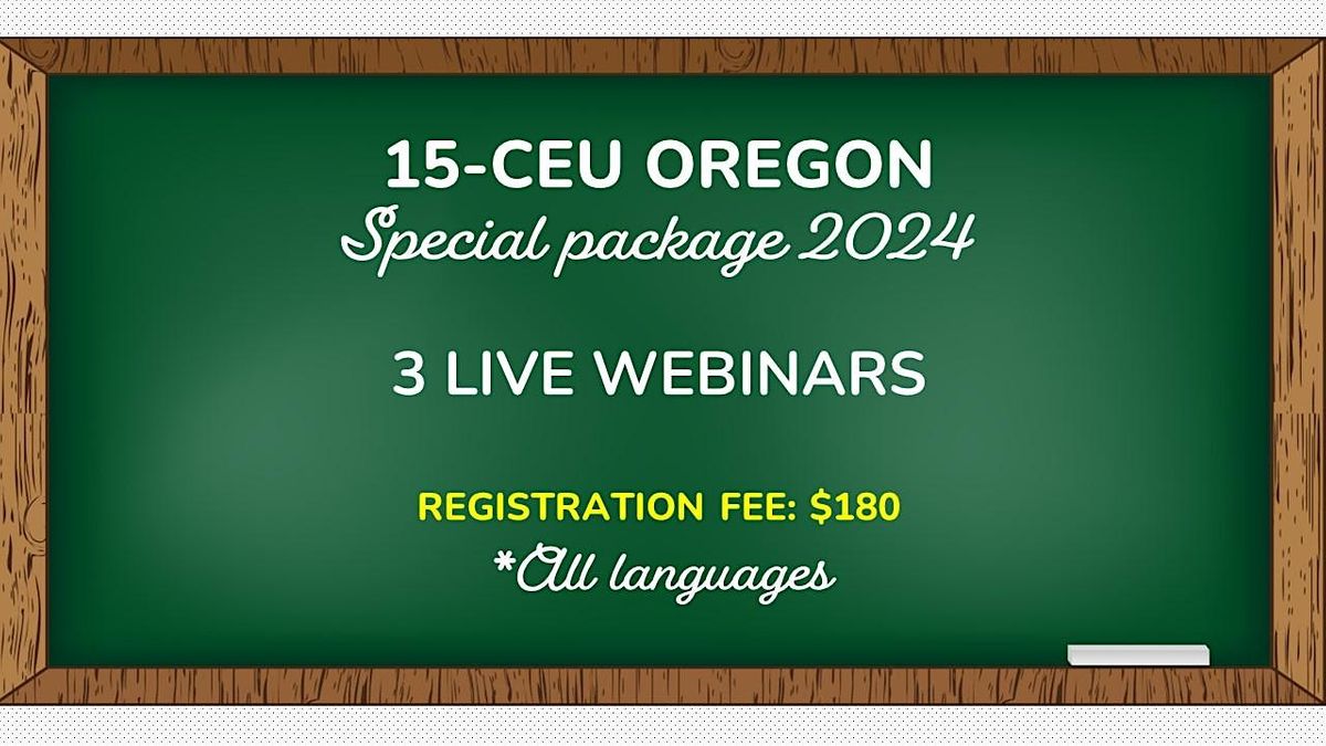 15-CEU OREGON PACKAGE (*All languages) LIVE WEBINARS