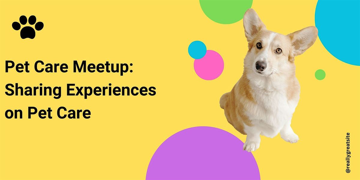 Pet Care Meetup: Sharing Experiences on Pet Care