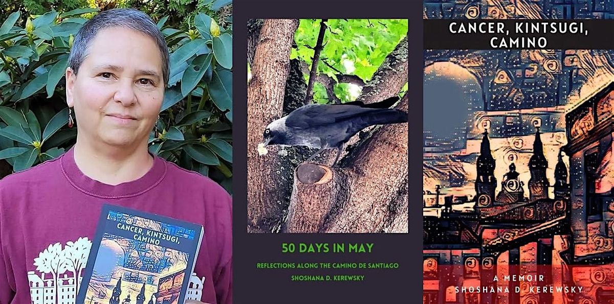 Shoshana D. Kerewsky, Cancer, Kintsugi, Camino: A Memoir AND 50 Days in May