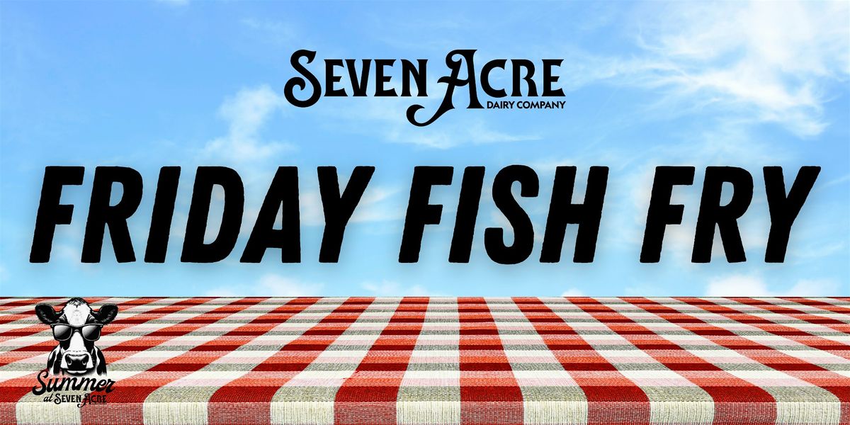 July 19th Friday Outdoor Fish Fry at Seven Acre Dairy Co