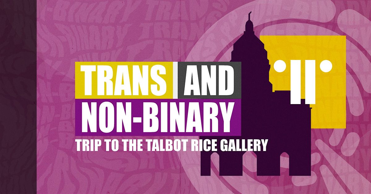 Trans and Non-binary Trip to Talbot Rice Gallery