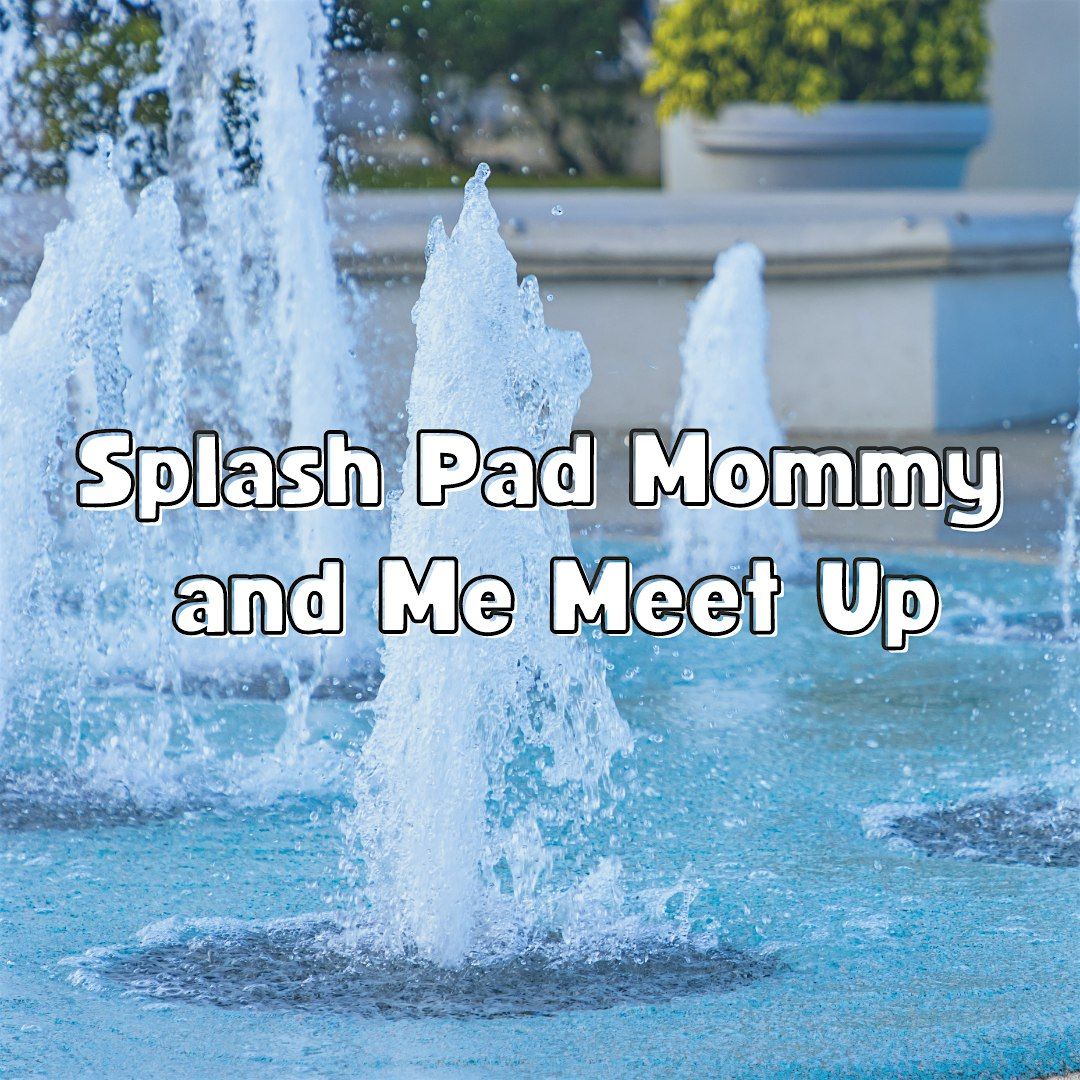 Splash Pad Mommy and Me Meet Up