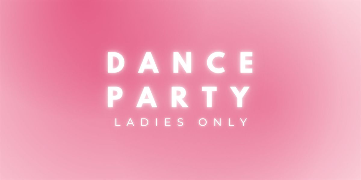 Ladies only: Dance Party