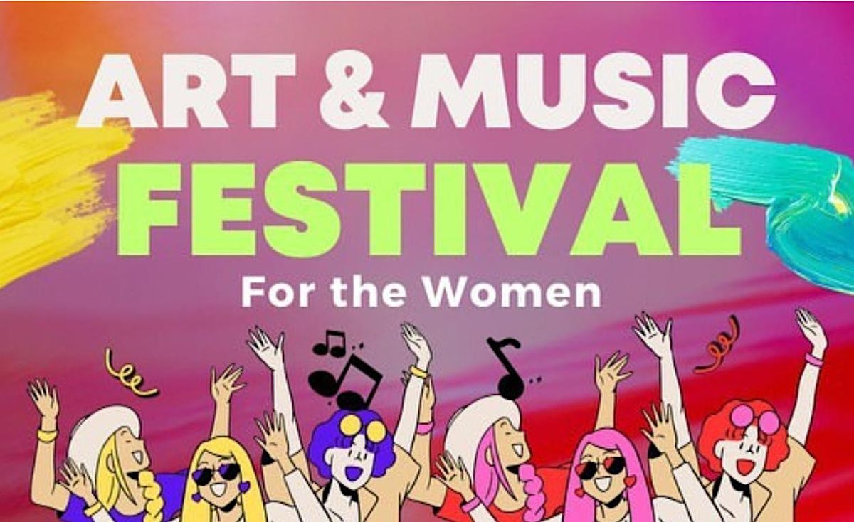 Music and Art Festival for the Women!
