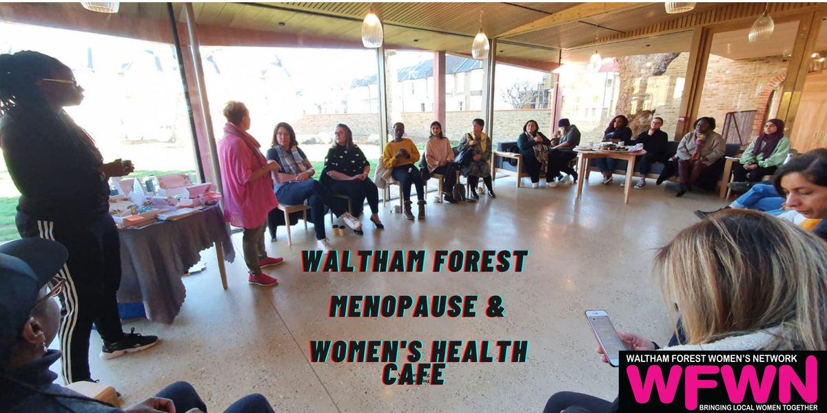 Menopause  & Women's Health Cafe - Waltham Forest - London UK