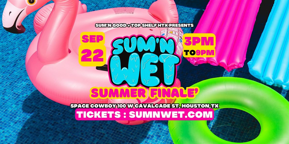 SUM'N WET (HOUSTON) - SUMMER FINALE'