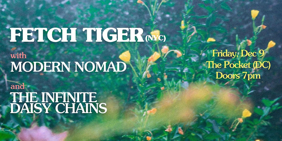 The Pocket Presents:Fetch Tiger w\/ Modern Nomad + The Infinite Daisy Chains