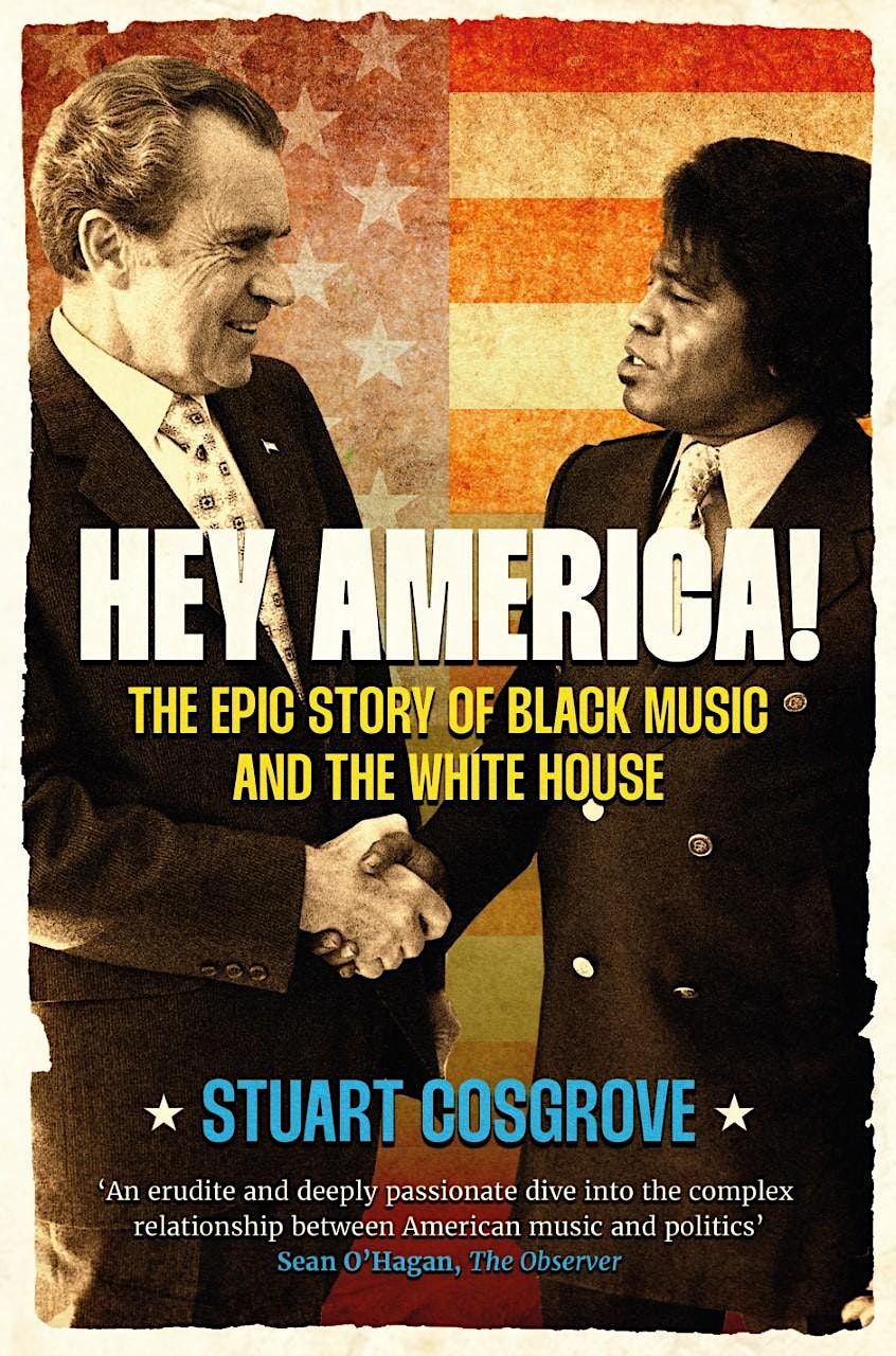 Stuart Cosgrove HEY AMERICA!The Epic Story of Black Music & the White House