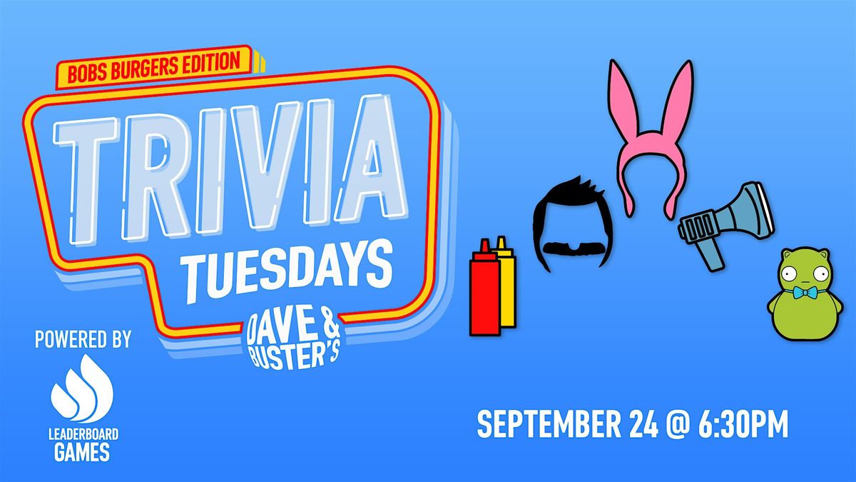 BOBS BURGERS Theme Trivia | Dave & Buster's - Lubbock TX - TUE 09\/24 @ 630p