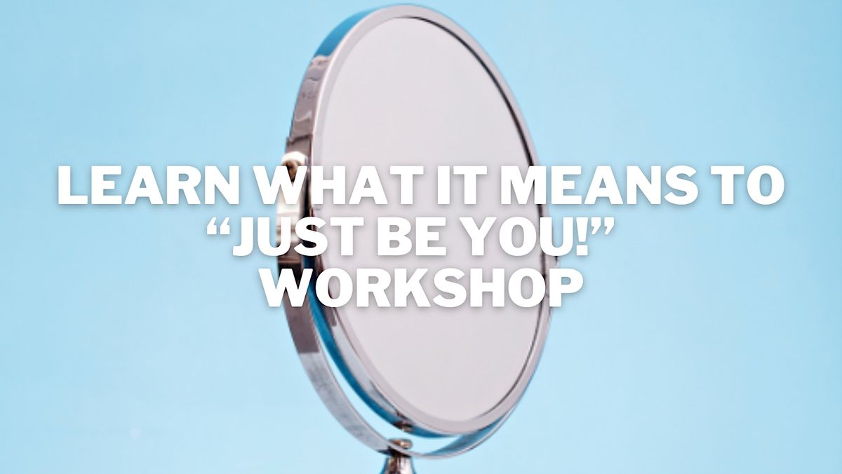 Learn What It Means To \u201cJUST BE YOU" Workshop
