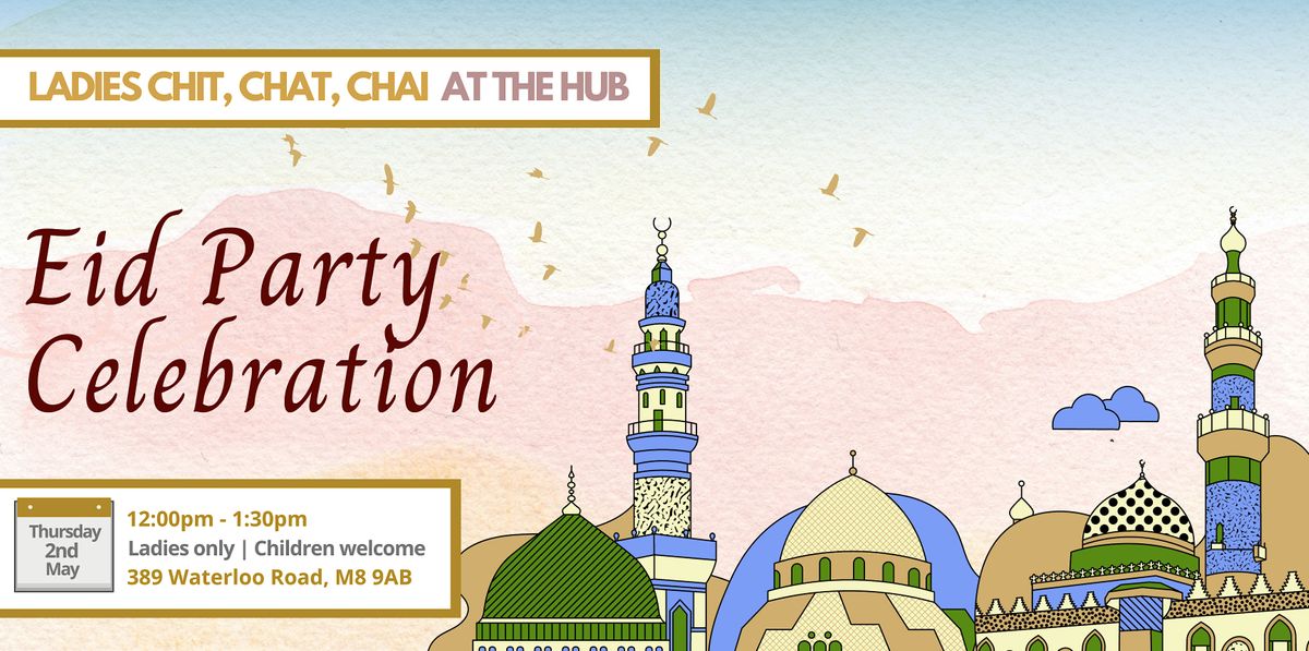 Ladies Chit, Chat & Chai | Eid Party Celebration (Thurs 2nd May | 12PM)