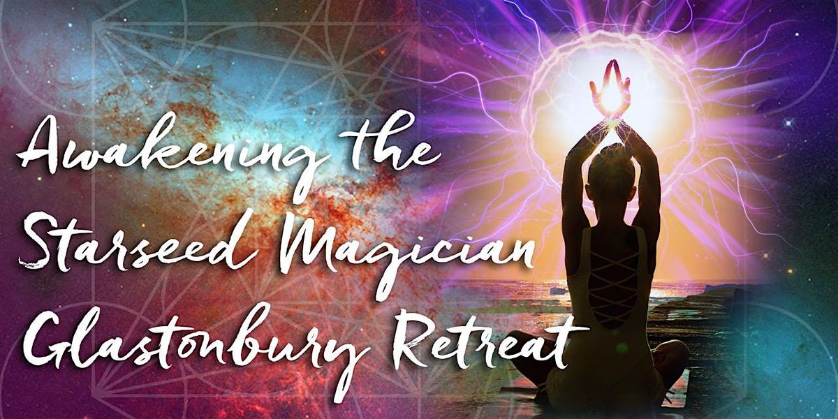 Glastonbury Retreat: Awakening the Starseed Magician