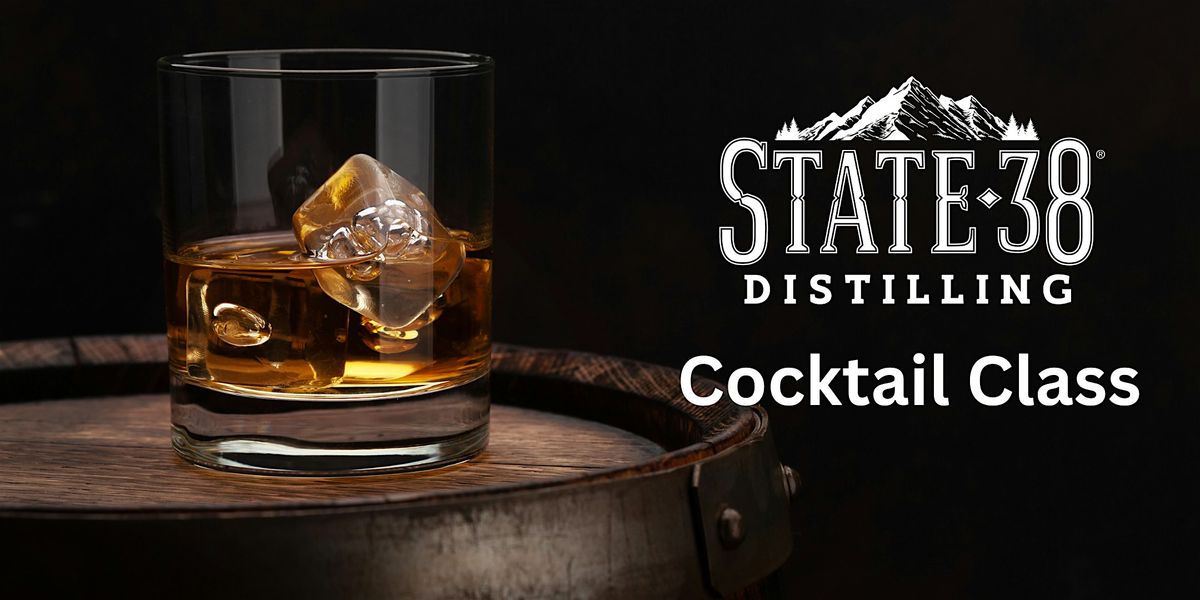 State 38 Distilling Cocktail Class  June 14, 2024