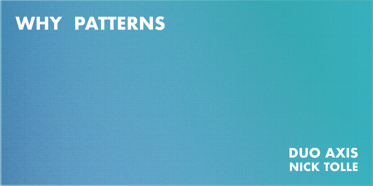 Duo Axis Presents: Why Patterns