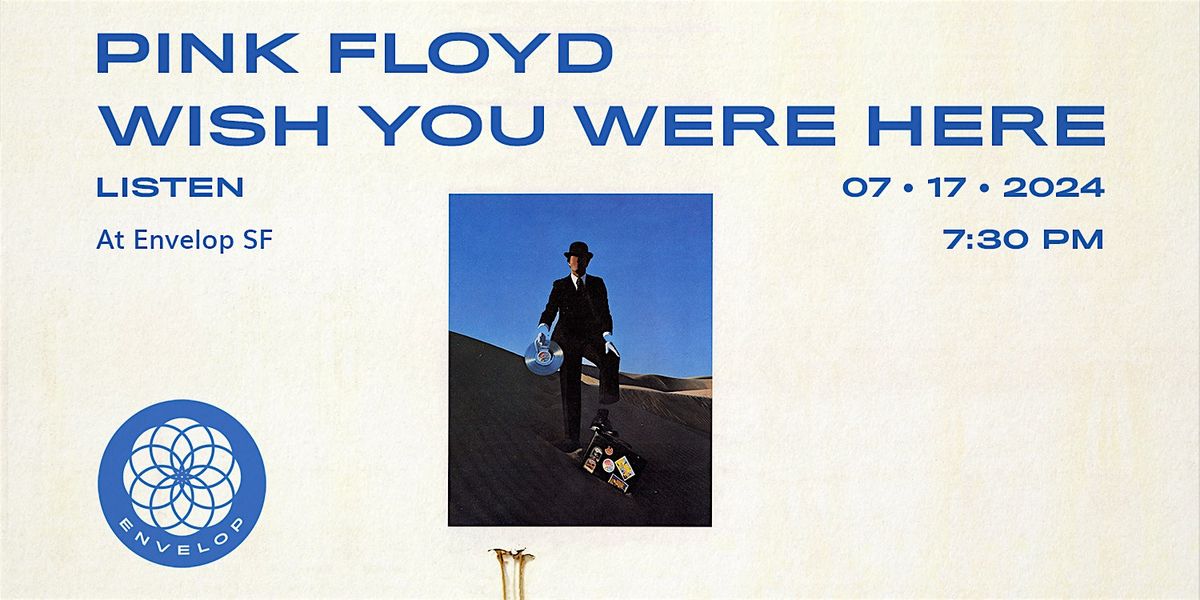 Pink Floyd - Wish You Were Here: LISTEN | Envelop SF (7:30pm)