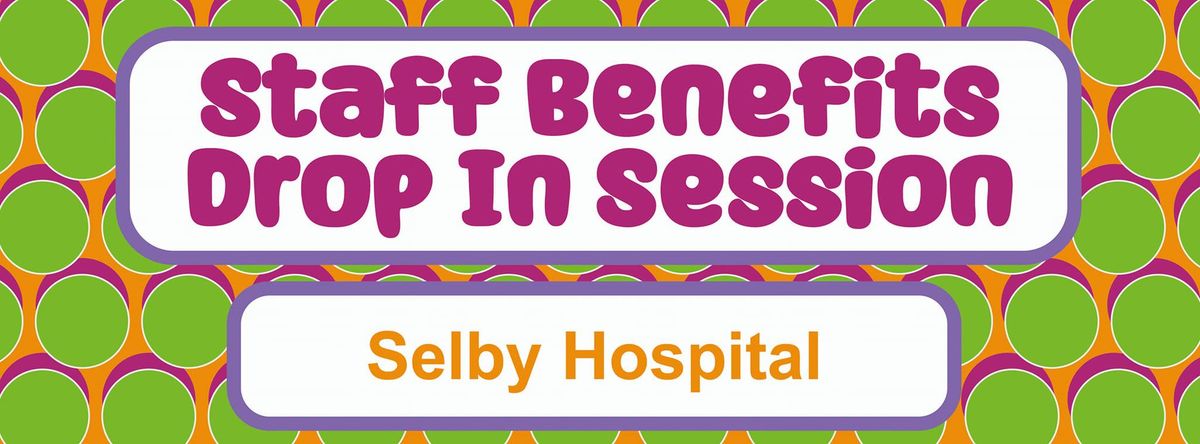 Selby Hospital - Staff Benefits and Wellbeing Drop In Session 