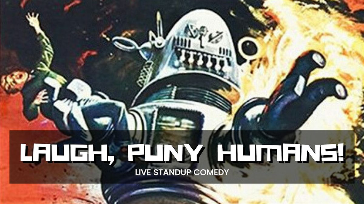 LAUGH, PUNY HUMANS!- Live Standup Comedy - Friday  8pm