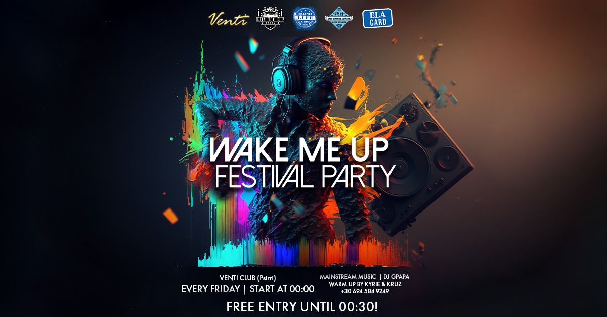 International \u2718 Wake Me Up Festival Party \u2718 Mainstream Music \u2718 Venti \u2718 Psirri \u2718 Every Friday