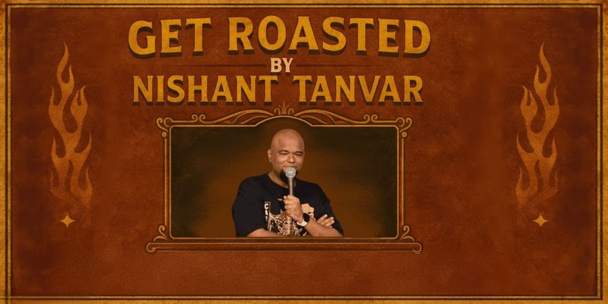 GET ROASTED BY NISHANT TANWAR