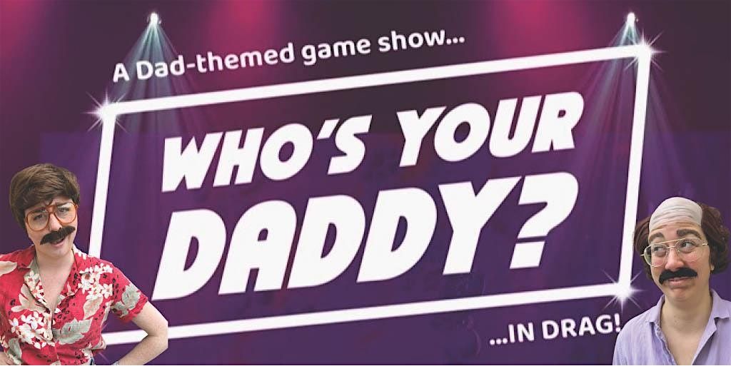 Who's Your Daddy?: A Dad-Themed Game Show ... in Drag!