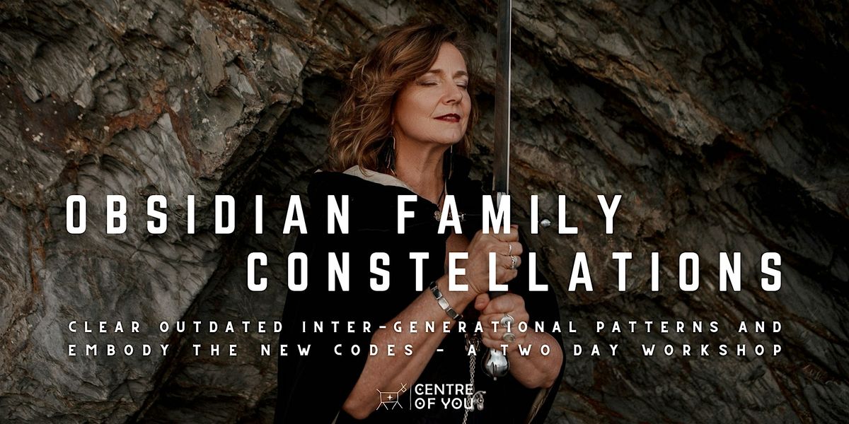 2 Day Obsidian Family Constellations Workshop - Embodying the New Codes.