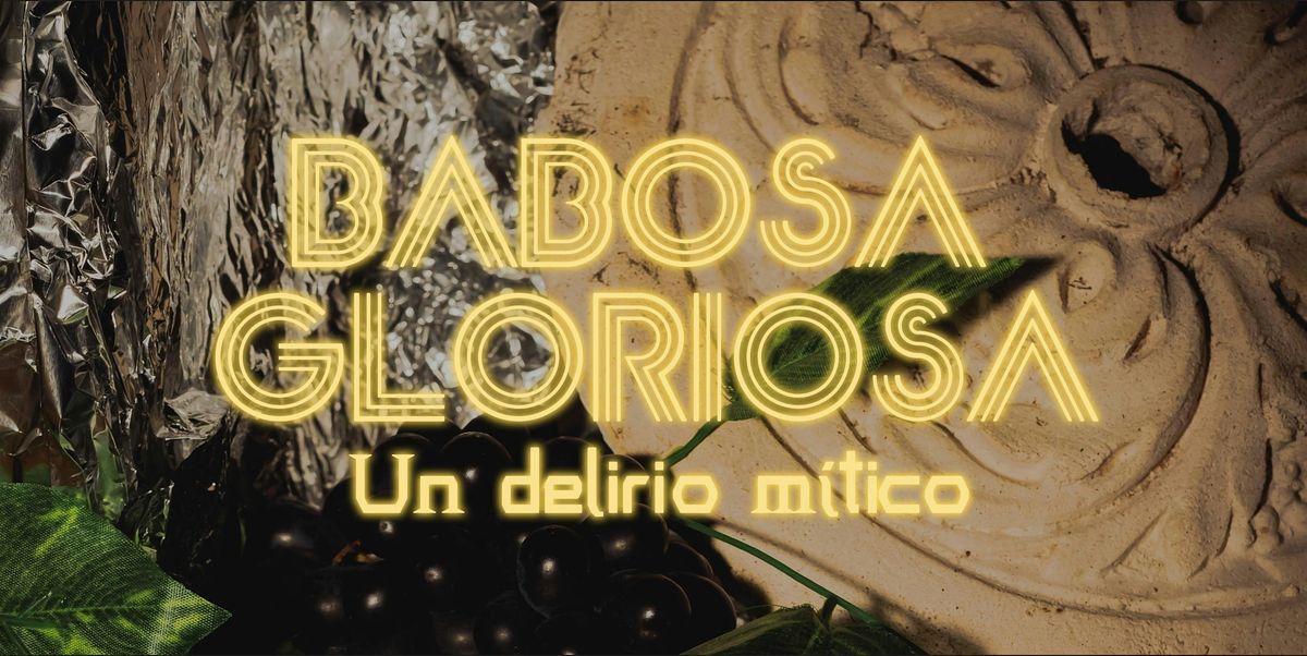 BABOSA GLORIOSA, UN DELIRIO M\u00cdTICO