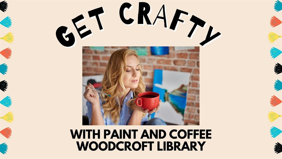 Get Crafty with Paint and Coffee   - Woodcroft Library