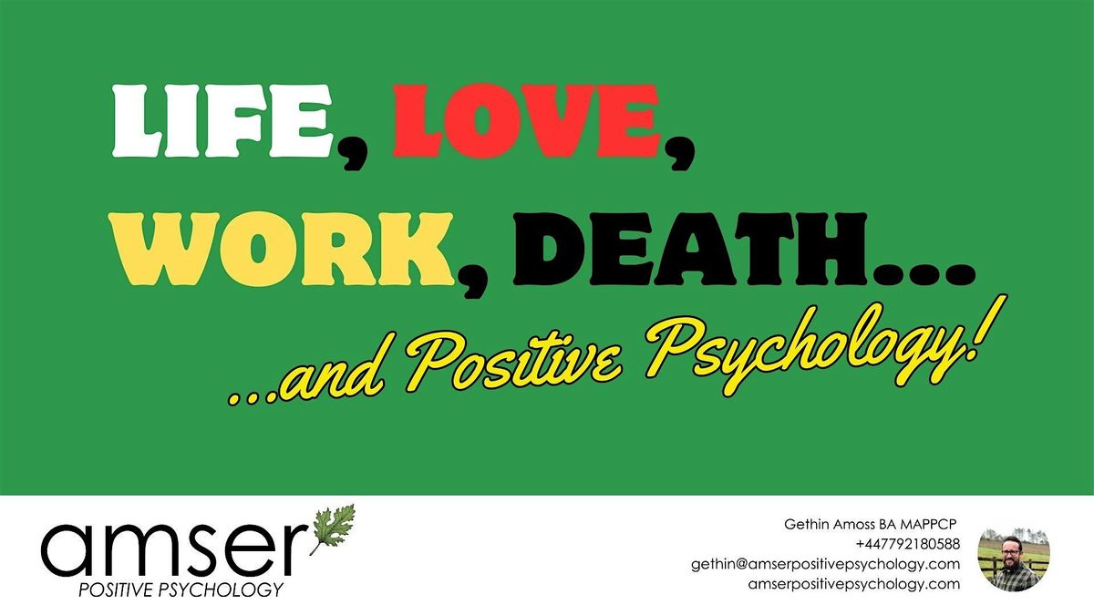 LIFE, LOVE, WORK, DEATH... and Positive Psychology