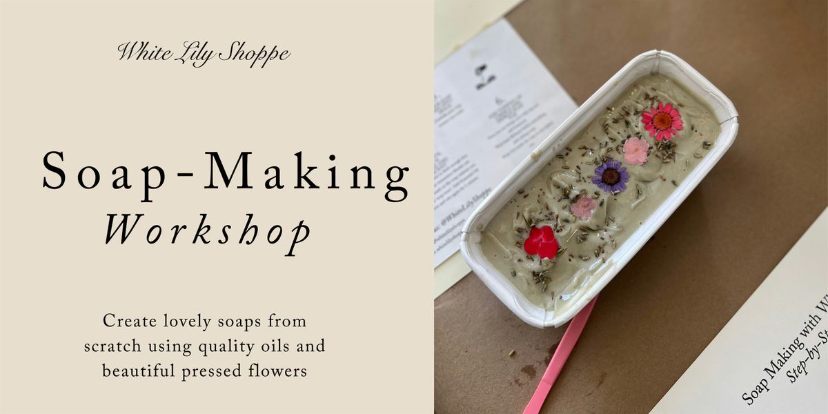 Pressed Flower Soap Making Workshop  with White Lily Shoppe