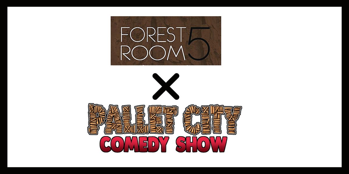 Pallet City Comedy @ Forest Room Five