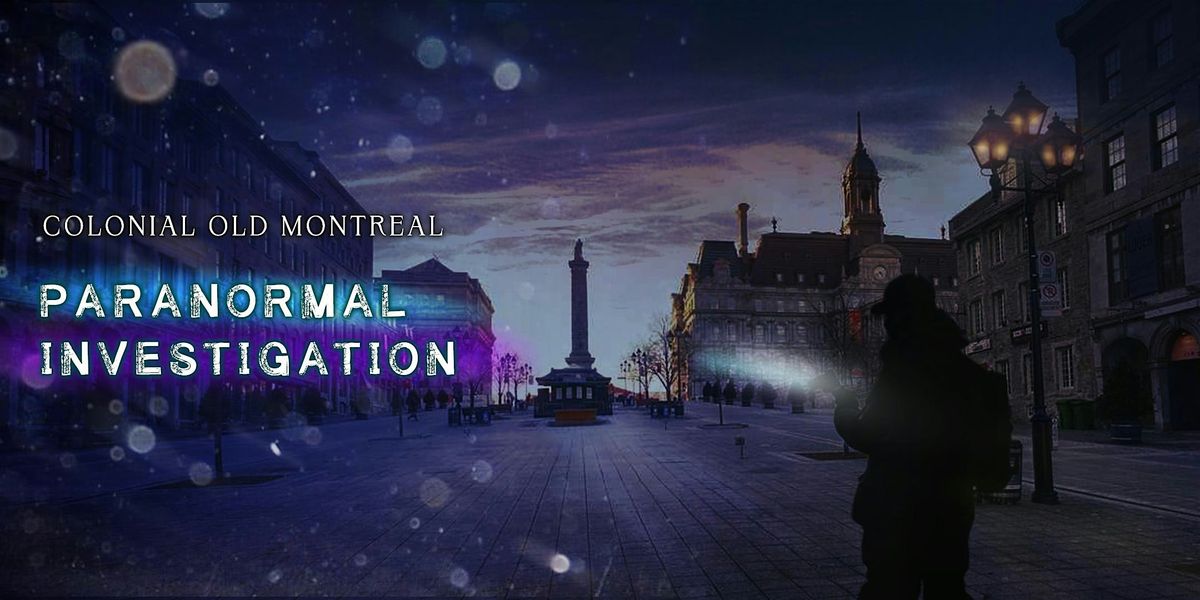 Paranormal Investigation - Colonial Old Montreal