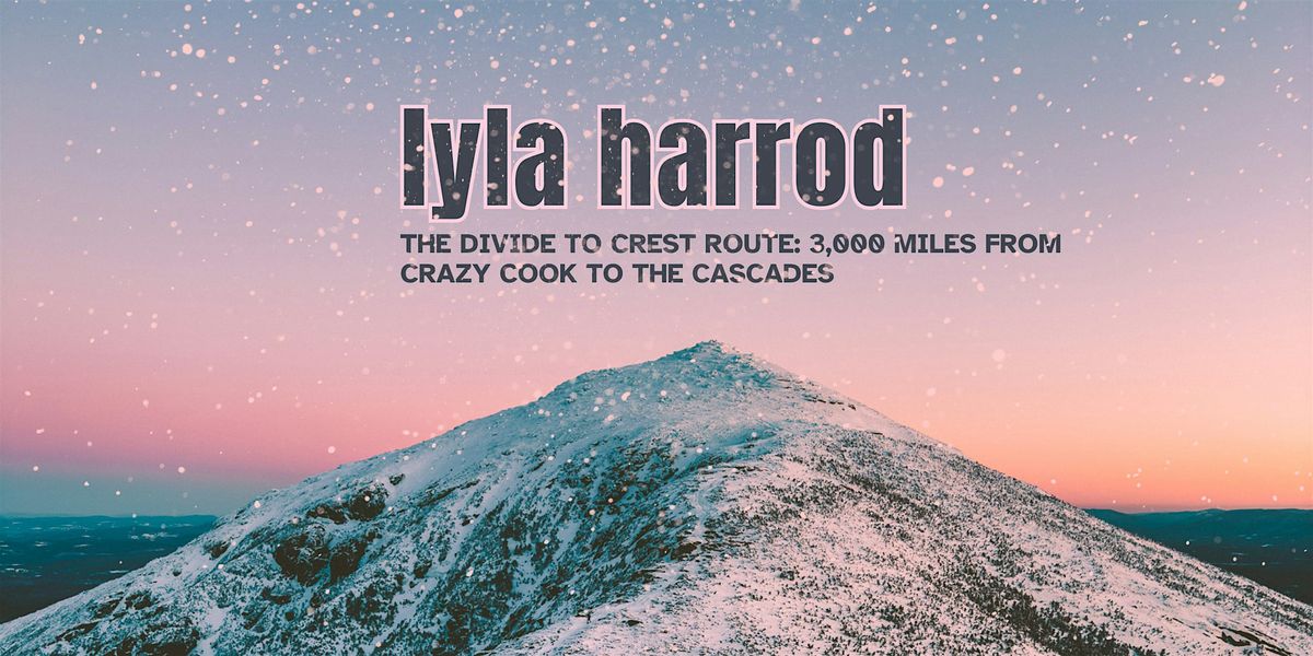 Lyla Harrod -Divide to Crest Route: 3,000 miles from Crazy Cook to Cascades