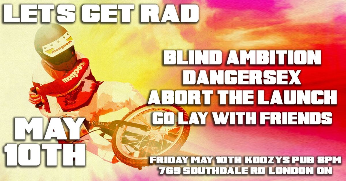 Let's Get RAD!  Blind Ambition, Dangersex, Abort the Launch, Go Lay with Friends at Koozy's Pub