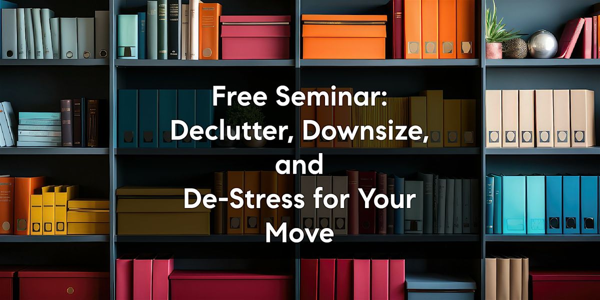 Free Seminar: Declutter, Downsize, and De-Stress for Your Move