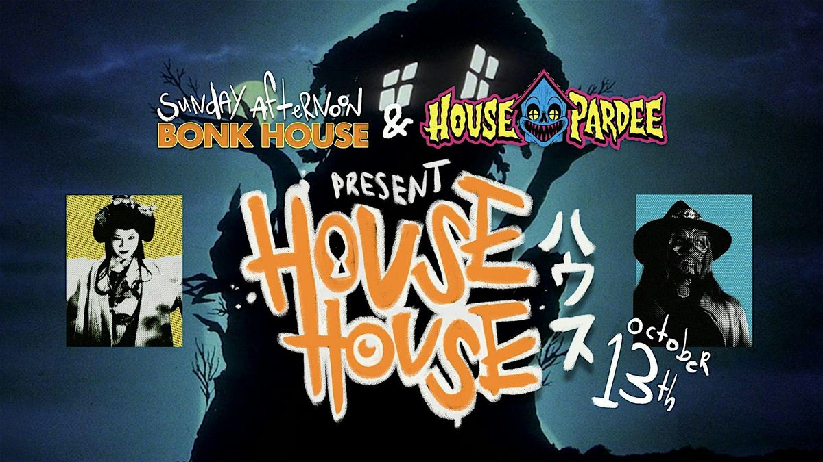 Bonkhouse and House Pardee Present: HOUSE HOUSE halloween double feature