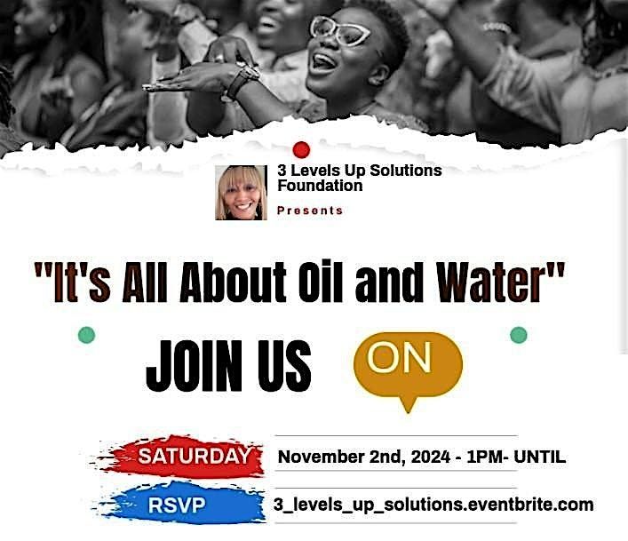 3 Levels Up Solutions and Foundation Presents - "It's About Oil and Water"