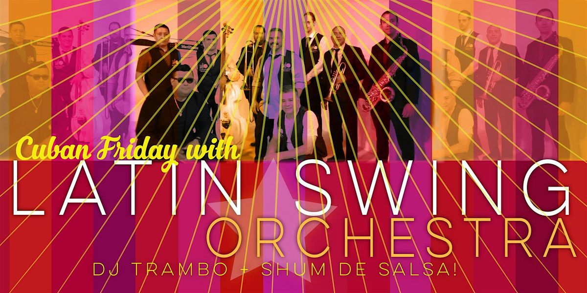 Cuban Friday with Latin Swing +  DJ Suave + Shum de Salsa!